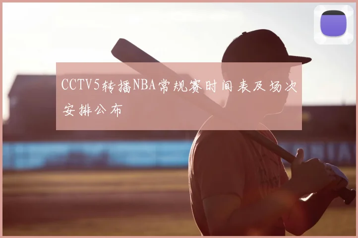 CCTV5转播NBA常规赛时间表及场次安排公布