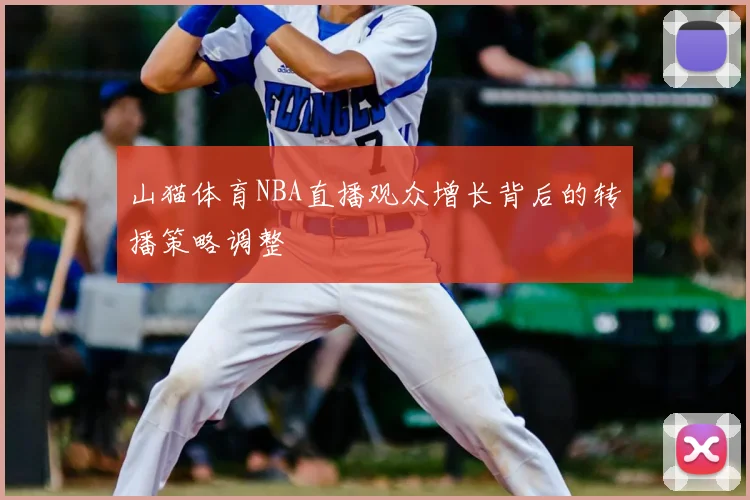 山猫体育NBA直播观众增长背后的转播策略调整