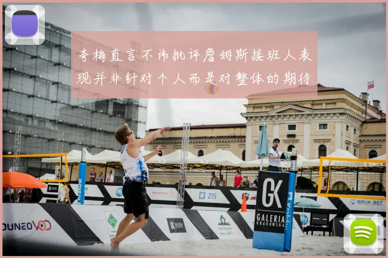 夸梅直言不讳批评詹姆斯接班人表现并非针对个人而是对整体的期待