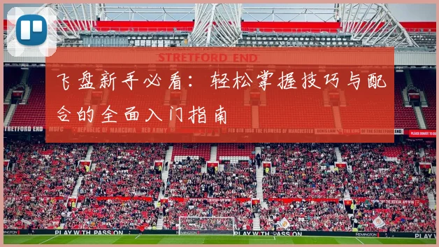 飞盘新手必看：轻松掌握技巧与配合的全面入门指南