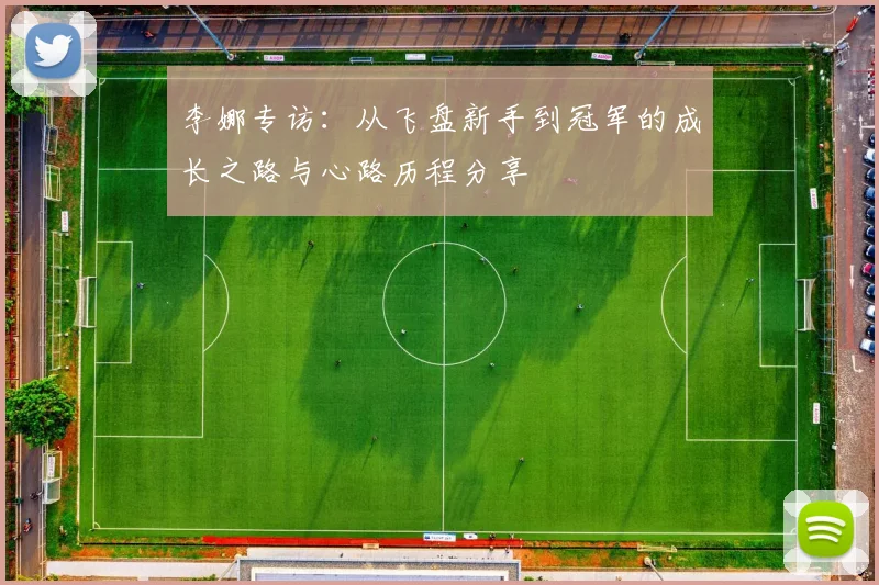 李娜专访:从飞盘新手到冠军的成长之路与心路历程分享