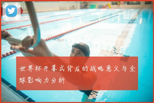 世界杯开幕式背后的战略意义与全球影响力分析