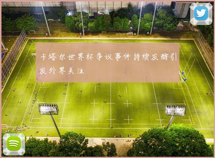 卡塔尔世界杯争议事件持续发酵引发外界关注