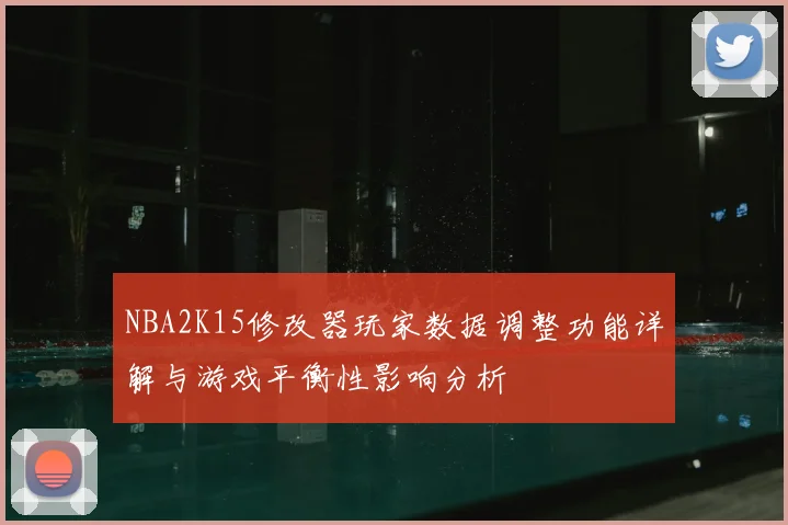 NBA2K15修改器玩家数据调整功能详解与游戏平衡性影响分析
