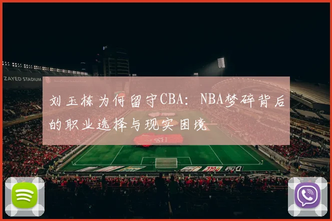 刘玉栋为何留守CBA：NBA梦碎背后的职业选择与现实困境