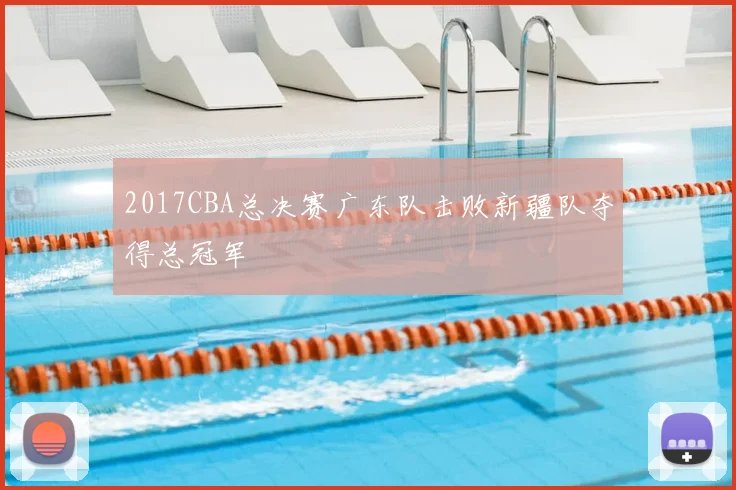 2017CBA总决赛广东队击败新疆队夺得总冠军