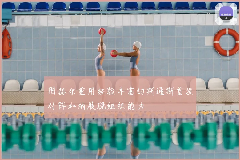 图赫尔重用经验丰富的斯通斯首发对阵加纳展现组织能力