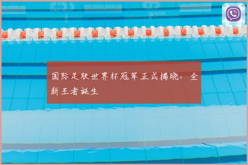 国际足联世界杯冠军正式揭晓，全新王者诞生